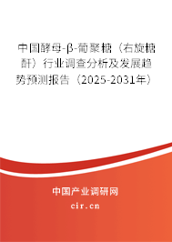 中國酵母-β-葡聚糖（右旋糖酐）行業(yè)調(diào)查分析及發(fā)展趨勢預(yù)測報告（2025-2031年）