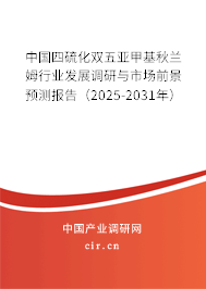 中國四硫化雙五亞甲基秋蘭姆行業(yè)發(fā)展調(diào)研與市場前景預(yù)測報(bào)告（2025-2031年）