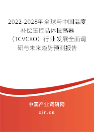 2022-2028年全球與中國溫度補償壓控晶體振蕩器（TCVCXO）行業(yè)發(fā)展全面調(diào)研與未來趨勢預(yù)測報告