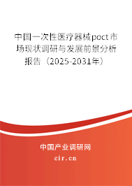 中國一次性醫(yī)療器械poct市場現(xiàn)狀調研與發(fā)展前景分析報告（2025-2031年）