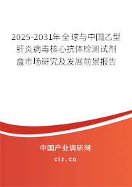 2025-2031年全球與中國乙型肝炎病毒核心抗體檢測試劑盒市場研究及發(fā)展前景報告