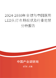 2024-2030年全球與中國醫(yī)用LED頭燈市場現(xiàn)狀及行業(yè)前景分析報(bào)告