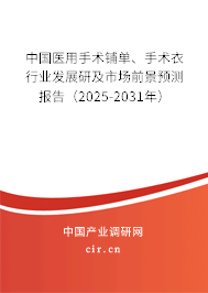 中國(guó)醫(yī)用手術(shù)鋪單、手術(shù)衣行業(yè)發(fā)展研及市場(chǎng)前景預(yù)測(cè)報(bào)告（2025-2031年）