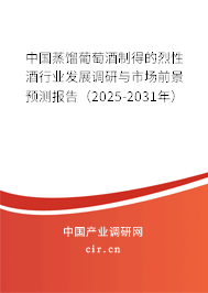 中國蒸餾葡萄酒制得的烈性酒行業(yè)發(fā)展調(diào)研與市場前景預(yù)測報(bào)告（2025-2031年）