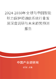 2024-2030年全球與中國(guó)智能聽(tīng)力保護(hù)和通信系統(tǒng)行業(yè)發(fā)展深度調(diào)研與未來(lái)趨勢(shì)預(yù)測(cè)報(bào)告