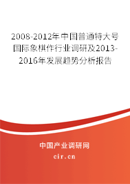 2008-2012年中國普通特大號國際象棋作行業(yè)調研及2013-2016年發(fā)展趨勢分析報告