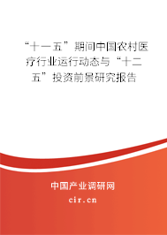 “十一五”期間中國農(nóng)村醫(yī)療行業(yè)運(yùn)行動(dòng)態(tài)與“十二五”投資前景研究報(bào)告