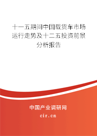 十一五期間中國載貨車市場運行走勢及十二五投資前景分析報告
