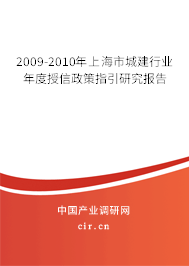 2009-2010年上海市城建行業(yè)年度授信政策指引研究報告