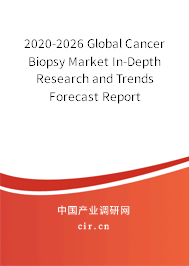 2020-2026 Global Cancer Biopsy Market In-Depth Research and Trends Forecast Report