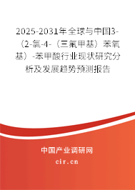 2025-2031年全球與中國(guó)3-（2-氯-4-（三氟甲基）苯氧基）-苯甲酸行業(yè)現(xiàn)狀研究分析及發(fā)展趨勢(shì)預(yù)測(cè)報(bào)告