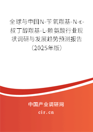 全球與中國N-芐氧羰基-N-ε-叔丁醇羰基-L-賴氨酸行業(yè)現(xiàn)狀調(diào)研與發(fā)展趨勢(shì)預(yù)測(cè)報(bào)告（2025年版）