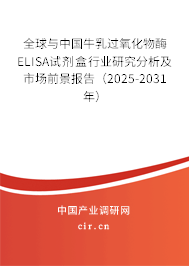 全球與中國牛乳過氧化物酶ELISA試劑盒行業(yè)研究分析及市場前景報(bào)告（2025-2031年）