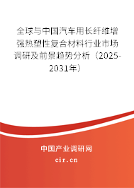 全球與中國汽車用長纖維增強熱塑性復(fù)合材料行業(yè)市場調(diào)研及前景趨勢分析（2025-2031年）