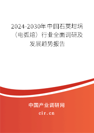 2024-2030年中國石英坩堝（電弧熔）行業(yè)全面調(diào)研及發(fā)展趨勢報告
