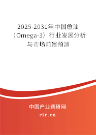 2025-2031年中國魚油（Omega-3）行業(yè)發(fā)展分析與市場前景預測