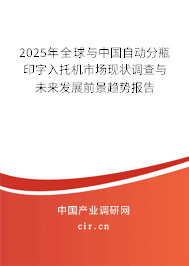 2025年全球與中國自動(dòng)分瓶印字入托機(jī)市場現(xiàn)狀調(diào)查與未來發(fā)展前景趨勢報(bào)告
