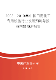 2008—2010年中國日用化工專用設(shè)備行業(yè)發(fā)展預(yù)測與投資前景預(yù)測報(bào)告