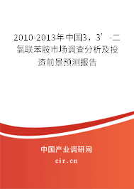 2010-2013年中國3，3’-二氯聯(lián)苯胺市場調查分析及投資前景預測報告