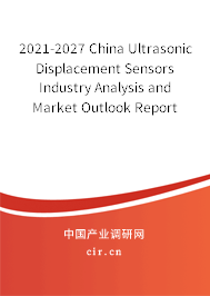 2021-2027 China Ultrasonic Displacement Sensors Industry Analysis and Market Outlook Report