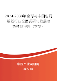 2024-2030年全球與中國(guó)包銅鋁線行業(yè)全面調(diào)研與發(fā)展趨勢(shì)預(yù)測(cè)報(bào)告（下架）