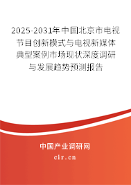 2025-2031年中國(guó)北京市電視節(jié)目創(chuàng)新模式與電視新媒體典型案例市場(chǎng)現(xiàn)狀深度調(diào)研與發(fā)展趨勢(shì)預(yù)測(cè)報(bào)告
