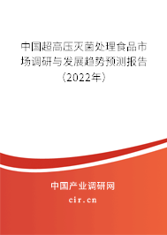 中國超高壓滅菌處理食品市場調(diào)研與發(fā)展趨勢預(yù)測報(bào)告（2022年）