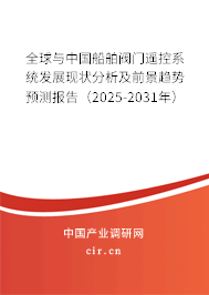 全球與中國船舶閥門遙控系統(tǒng)發(fā)展現(xiàn)狀分析及前景趨勢預測報告（2025-2031年）