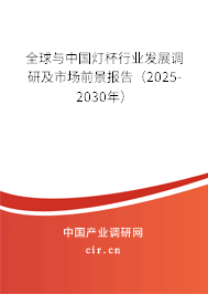 全球與中國燈杯行業(yè)發(fā)展調(diào)研及市場前景報告（2025-2030年）