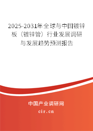 2025-2031年全球與中國鍍鋅板（鍍鋅管）行業(yè)發(fā)展調研與發(fā)展趨勢預測報告