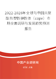 2022-2028年全球與中國(guó)共聚酯熱塑性彈性體（cope）市場(chǎng)全面調(diào)研與發(fā)展趨勢(shì)預(yù)測(cè)報(bào)告