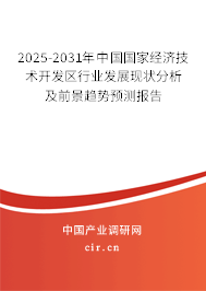 2025-2031年中國國家經(jīng)濟技術開發(fā)區(qū)行業(yè)發(fā)展現(xiàn)狀分析及前景趨勢預測報告