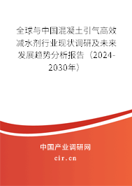 全球與中國混凝土引氣高效減水劑行業(yè)現(xiàn)狀調(diào)研及未來發(fā)展趨勢分析報告（2024-2030年）