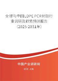 全球與中國(guó)LDPE PCR樹(shù)脂行業(yè)調(diào)研及趨勢(shì)預(yù)測(cè)報(bào)告（2025-2031年）