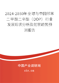 2024-2030年全球與中國鄰苯二甲酸二辛酯（DOP）行業(yè)發(fā)展現狀分析及前景趨勢預測報告