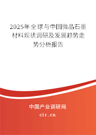 2025年全球與中國微晶石墨材料現(xiàn)狀調(diào)研及發(fā)展趨勢走勢分析報告
