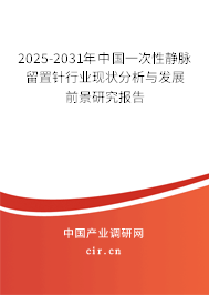 2025-2031年中國一次性靜脈留置針行業(yè)現(xiàn)狀分析與發(fā)展前景研究報告