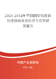 2025-2031年中國圓型插拔自鎖連接器發(fā)展現(xiàn)狀與前景趨勢報(bào)告