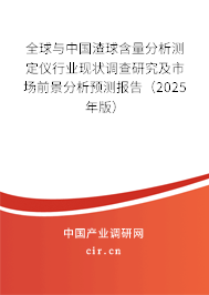 全球與中國(guó)渣球含量分析測(cè)定儀行業(yè)現(xiàn)狀調(diào)查研究及市場(chǎng)前景分析預(yù)測(cè)報(bào)告（2025年版）