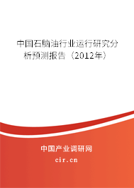 中國石腦油行業(yè)運行研究分析預測報告（2012年）