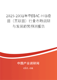 2025-2031年中國AC-HIB疫苗（三聯(lián)苗）行業(yè)市場調研與發(fā)展趨勢預測報告