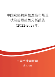 中國癌胚抗原校準品市場現(xiàn)狀及前景趨勢分析報告（2022-2028年）