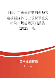 中國北京市電視節(jié)目創(chuàng)新及電視新媒體行業(yè)現(xiàn)狀調(diào)查分析及市場前景預(yù)測報告（2025年版）