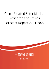 China Pleated Filter Market Research and Trends Forecast Report 2021-2027