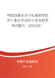 中國(guó)創(chuàng)業(yè)投資與私募股權(quán)投資行業(yè)現(xiàn)狀調(diào)研與發(fā)展趨勢(shì)預(yù)測(cè)報(bào)告（2025版）