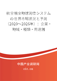航空機(jī)全地球測位システムの世界市場狀況と予測（2020～2026年）：企業(yè)·地域·種類·用途別