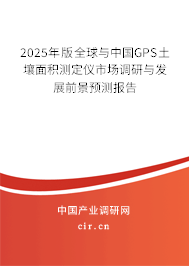 2025年版全球與中國GPS土壤面積測定儀市場調(diào)研與發(fā)展前景預(yù)測報告