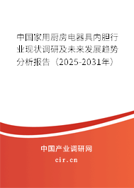 中國家用廚房電器具內膽行業(yè)現狀調研及未來發(fā)展趨勢分析報告（2025-2031年）