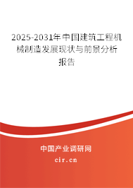 2025-2031年中國(guó)建筑工程機(jī)械制造發(fā)展現(xiàn)狀與前景分析報(bào)告