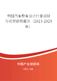 中國汽車整車設(shè)計(jì)行業(yè)調(diào)研與前景趨勢報(bào)告（2023-2029年）